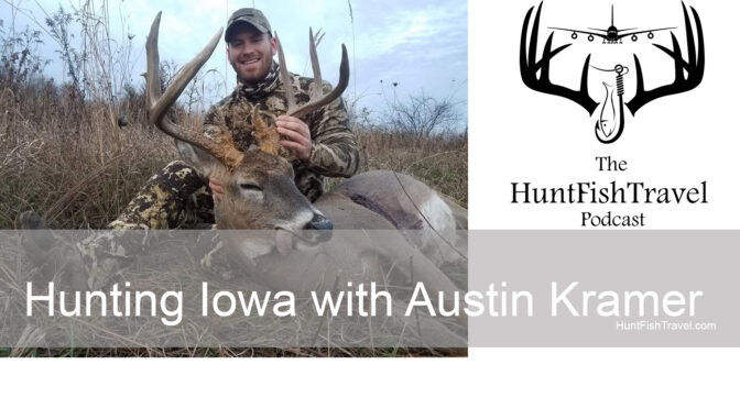 HuntFishtravel Podcast - Hunting Iowa with Austin Kramer