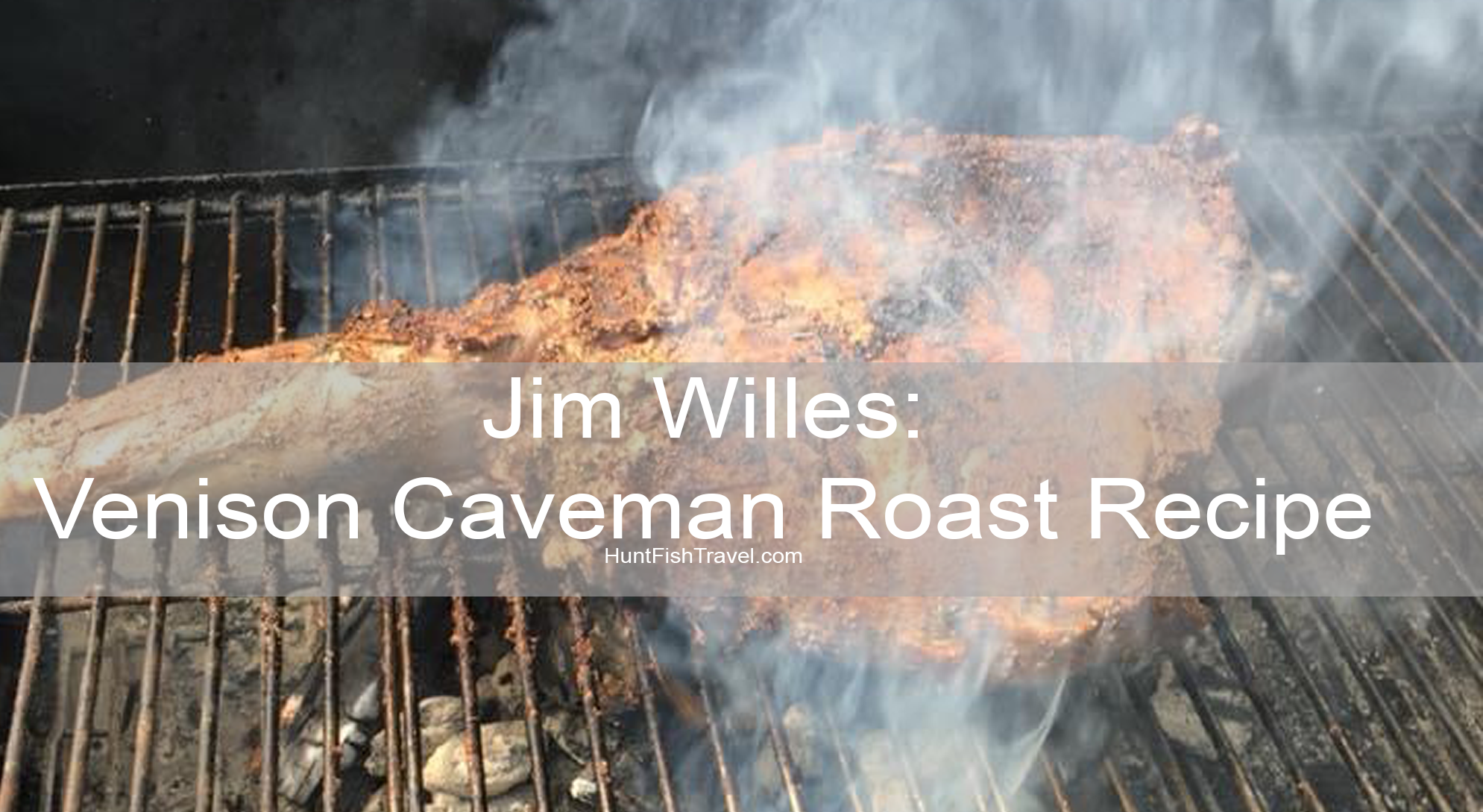 Jim Willes HuntFishTravel Venison Caveman Roast Recipe
