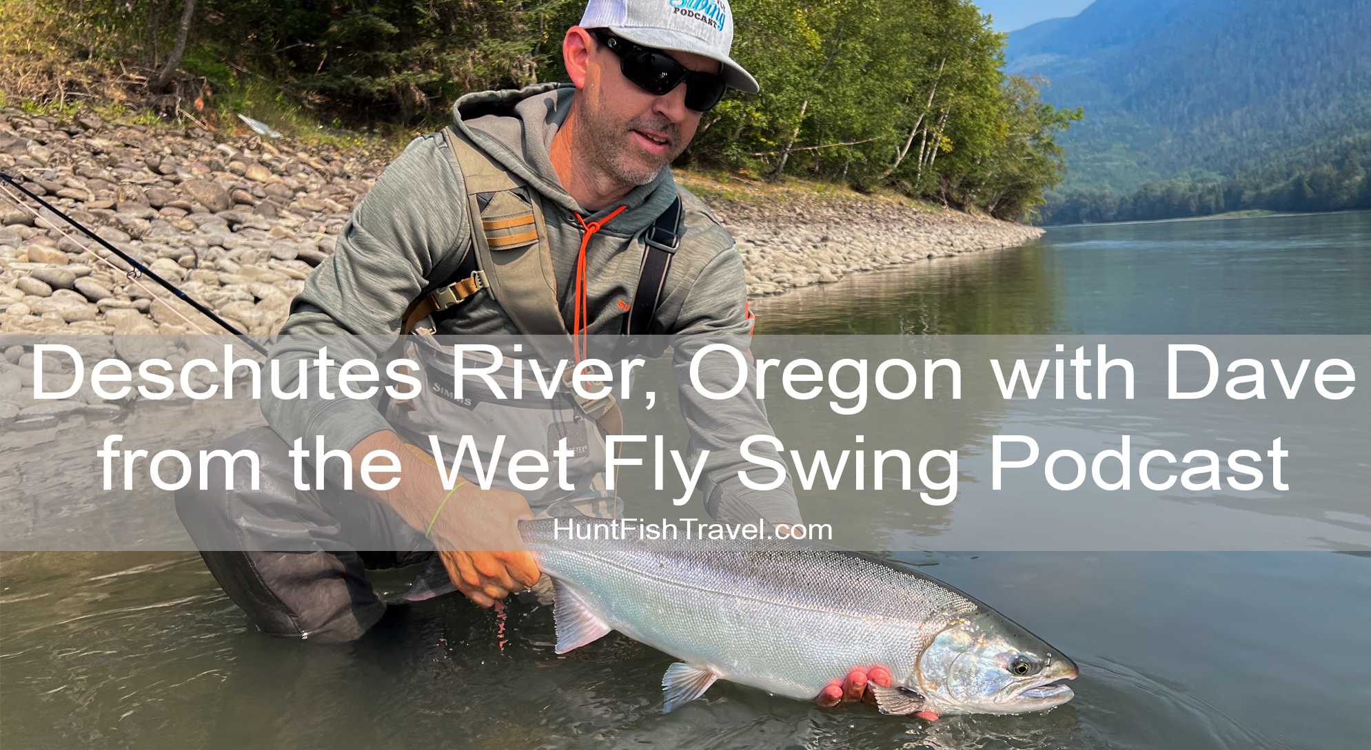 The HuntFishTravel Podcast Episode #238 – Deschutes River, Oregon with Dave from the Wet Fly Swing Podcast