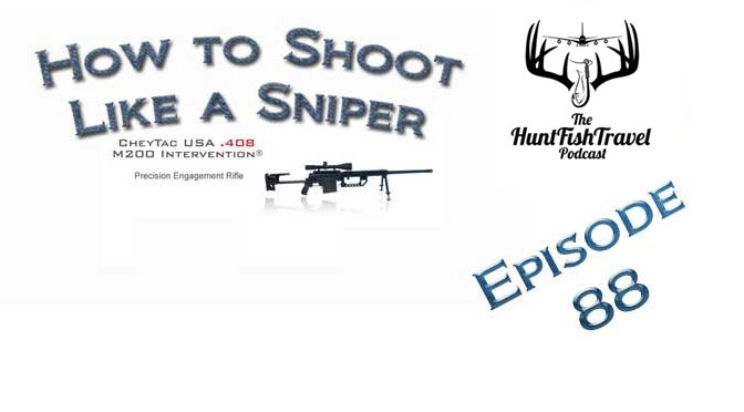 #HuntFishTravel 88 – How to Shoot Like a Sniper with CheytacUSA