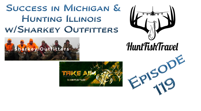 #HuntFishTravel 119 – Success in Michigan and Hunting Illinois with Sharkey Outfitters