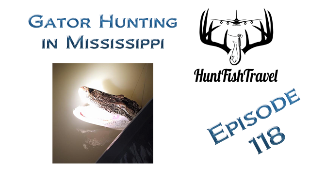 #HuntFishTravel 118 – Gator Hunting in Mississippi