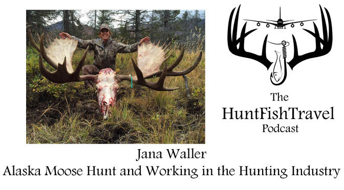 HuntFishTravel Podcast - Jana Waller, Alaska Moose Hunt and Working in the Hunting Industry