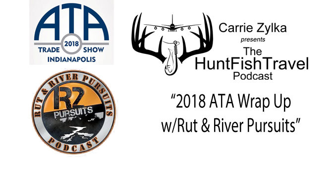 #HuntFishTravel 185 – ATA Wrap Up with Rut and River Pursuits, Archery Trade Association Convention