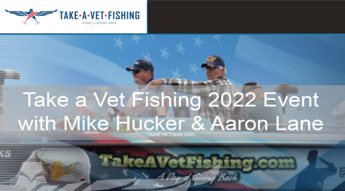 #HuntFishTravel Ep 214 - Take a Vet Fishing 2022 Event with Mike Hucker & Aaron Lane