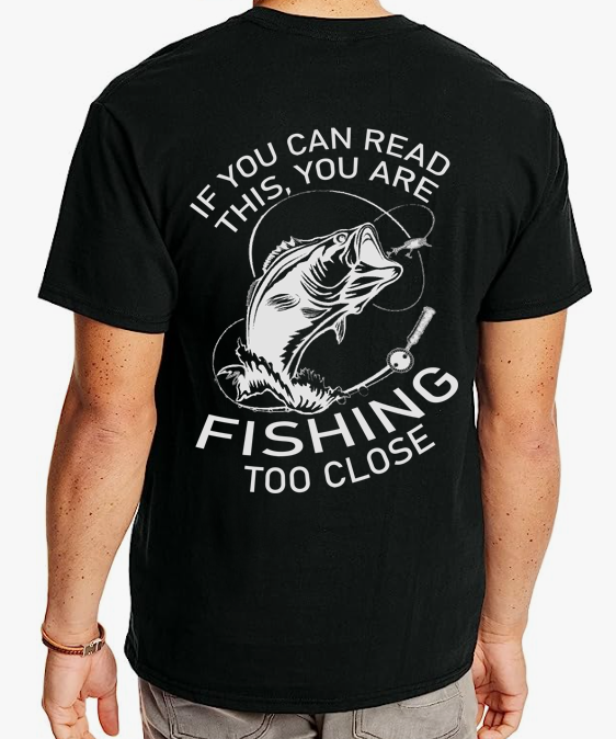 If you can read this, you're fishing too close t shirt