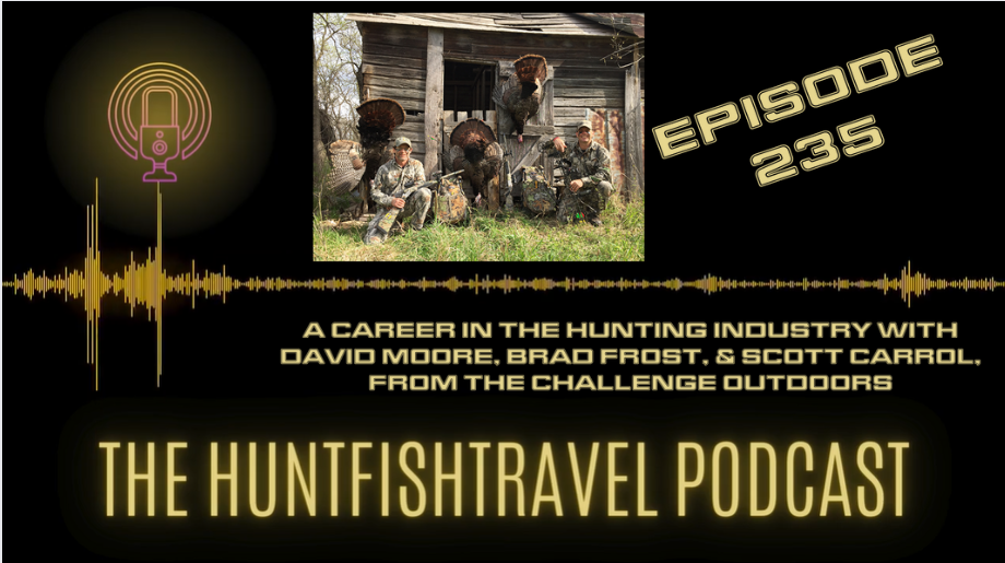 #HuntFishTravel Ep235 – A Career in the Hunting Industry with David Moore, Brad Frost & Scott Carrol, from The Challenge Outdoors