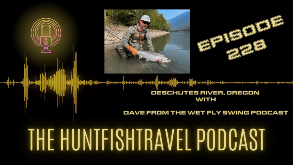 The HuntFishTravel Podcast Episode #238 – Deschutes River, Oregon with Dave from the Wet Fly Swing Podcast Image