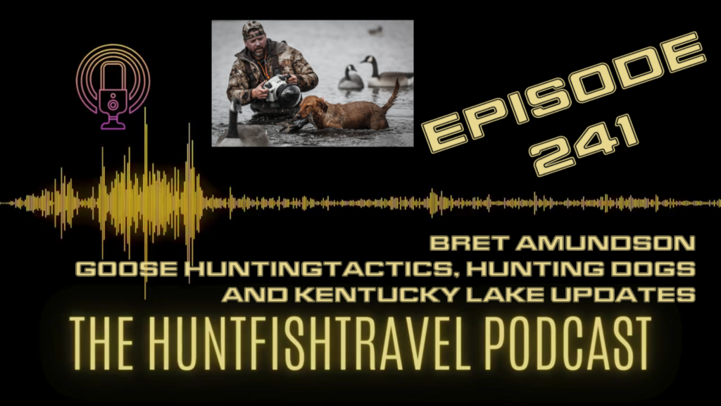 The HuntFishTravel Podcast Episode #241 - Bret Amundson Goose Hunting Tactics, Hunting Dogs and Kentucky Lake Updates