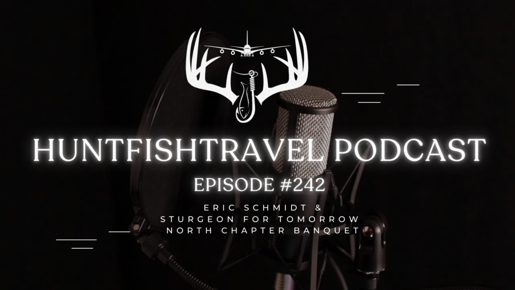 The HuntFishTravel Podcast Episode #242 – Eric Schmidt & the Sturgeon for Tomorrow North Chapter Banquet