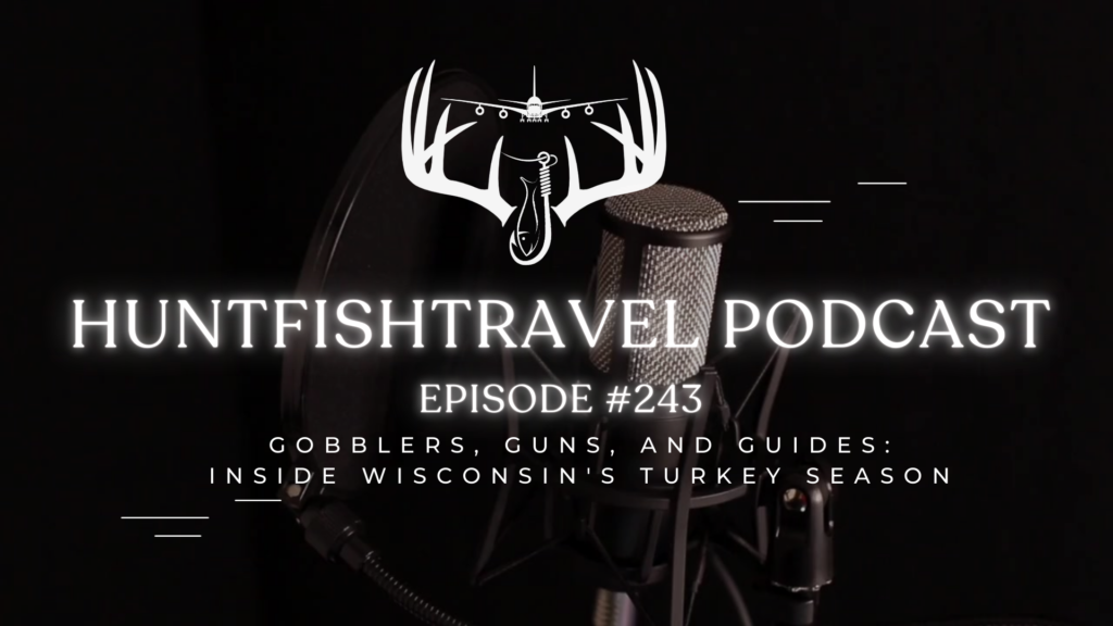 The HuntFishTravel Podcast Episode #243 - Gobblers, Guns, and Guides Inside Wisconsin's Turkey Season with Ridge and River Running Outfitters