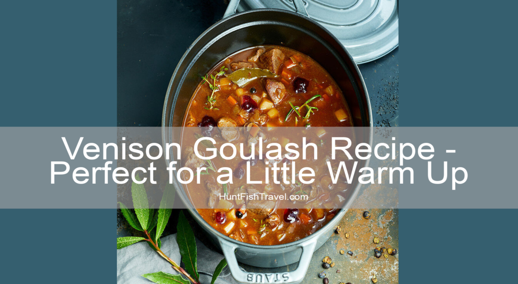 Venison Goulash Recipe - Perfect for a Little Warm Up