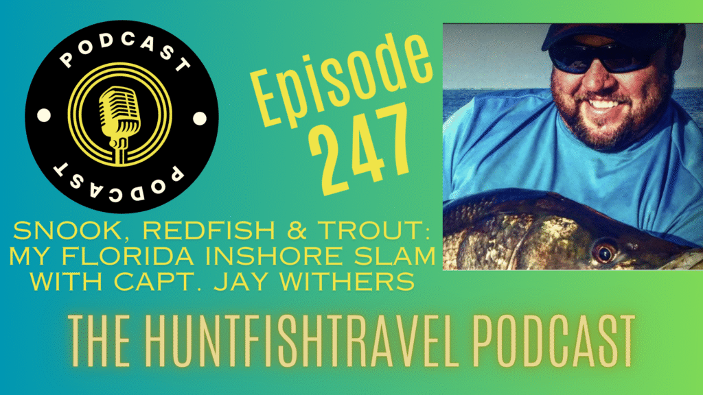 The HuntFishTravel Podcast Episode 247 - Snook, Redfish & Trout: My Florida Inshore Slam with Capt. Jay Withers